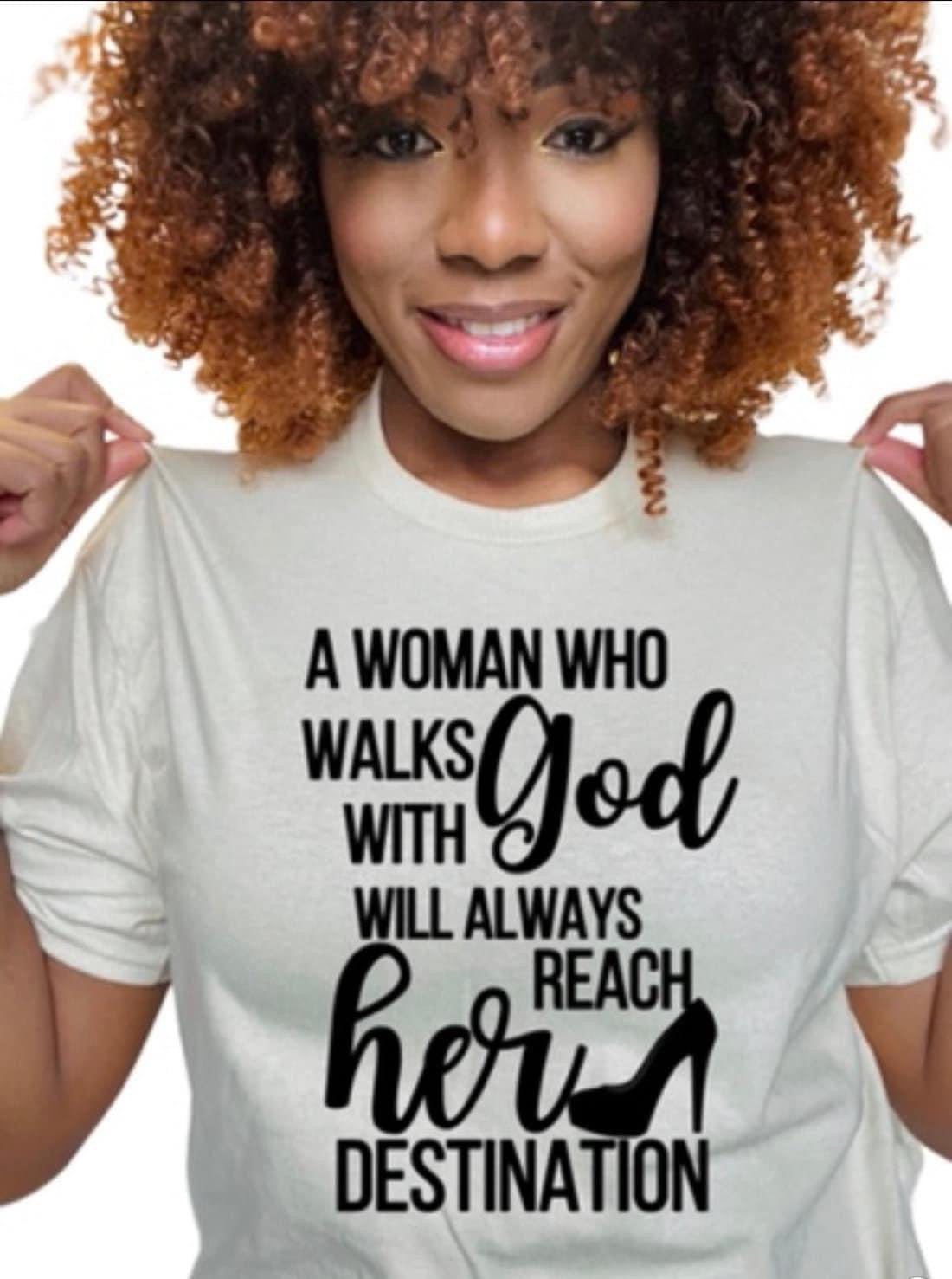 A WOMAN WHO WALKS WITH GOD WILL ALWAYS REACH HER DESTINATION TEE