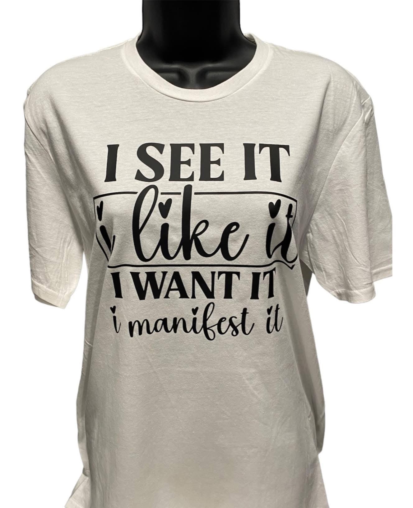 I SEE IT I LIKE IT I WANT IT I MANIFEST IT TEE