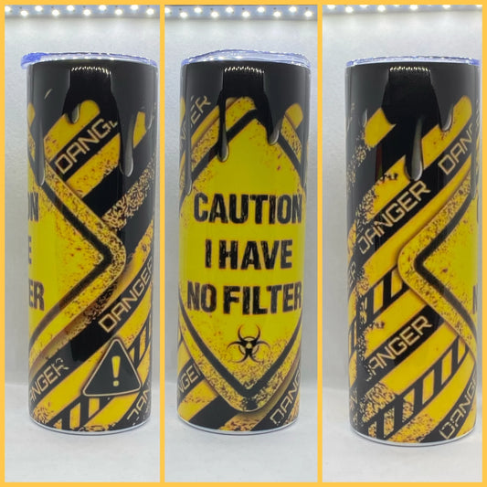 CAUTION I HAVE NO FILTER TUMBLER