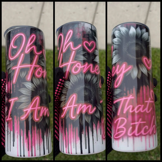 OH HONEY I AM THAT BITCH TUMBLER