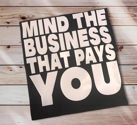 MIND THE BUSINESS THAT PAYS YOU TEE