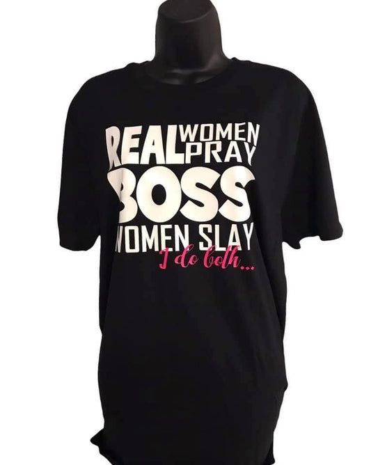 REAL WOMEN PRAY BOSS WOMEN SLAY I DO BOTH TEE