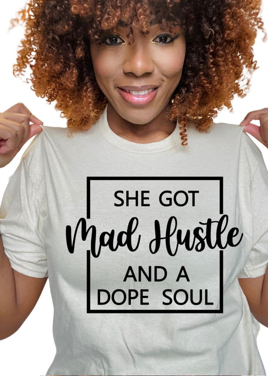 SHE GOT MAD HUSTLE AND A DOPE SOUL TEE