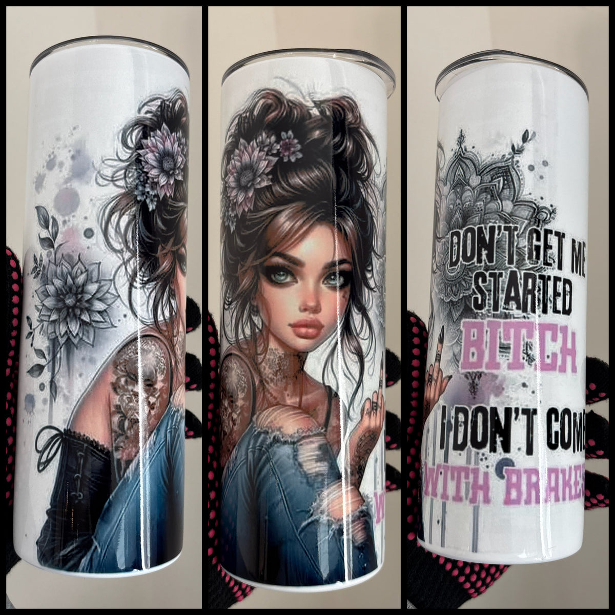 BITCH DON’T GET ME STARTED I DON’T COME WITH BRAKES TUMBLER