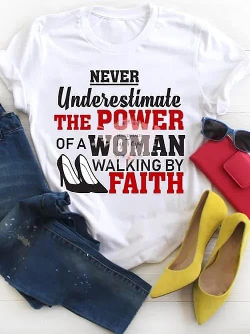 NEVER UNDERESTIMATE THE POWER OF A WOMAN WALKING BY FAITH TEE